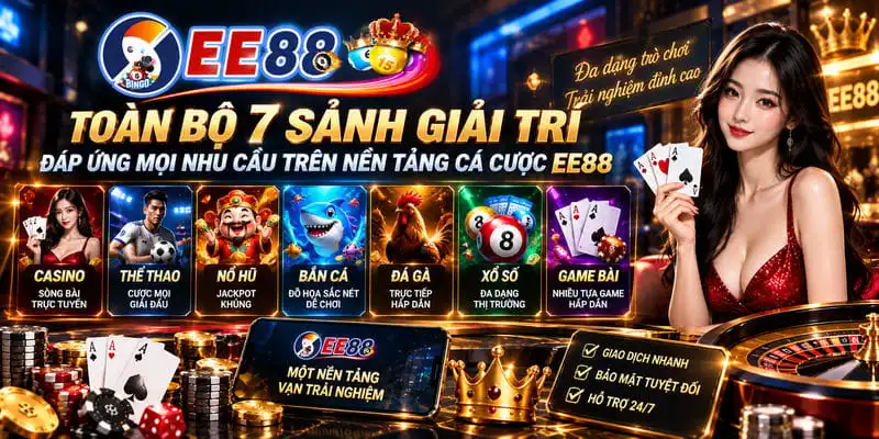 Toàn bộ 7 sảnh giải trí đáp ứng mọi nhu cầu trên nền tảng cá cược EE88